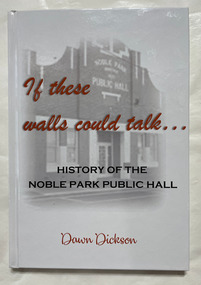 If these walls could talk : History of the Noble Park Public Hall
