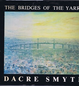 Book, The Bridges of the Yarra: a book of paintings, poetry and prose,  by Dacre Smyth, 1980_