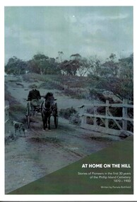 Book, At home on the hill - Stories of Pioneers in the first 30 years of Phillip Island cemetery 1870-1900 Written by Pamela Rothfield, 2018