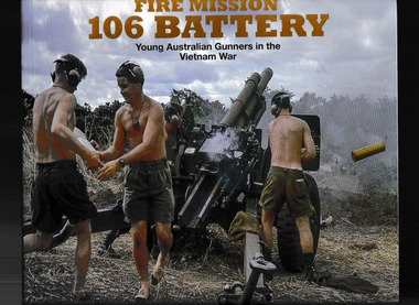 Book, Peregrine Publishing, Fire mission 106 battery : young Australian gunners in the Vietnam War, 2020