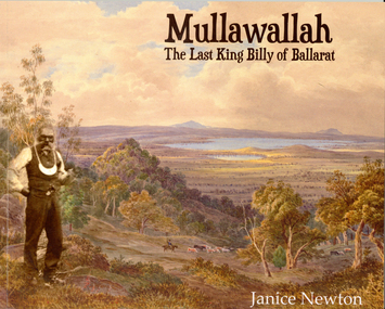 Book, Janice Newton, 'Mullawallah: The Last King Billy of Ballarat' by Janice Newton, 2015