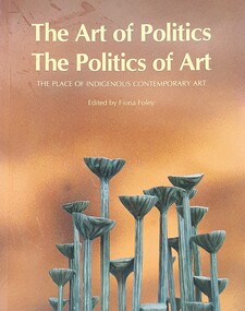 Book, Fiona Foley et al, The Art of Politics, The Politics of Art: The Place of Indigenous Contemporary Art, 2006