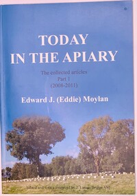 Publication, Today in the Apiary (Edward J. (Eddie)Moylan) The Collected articles Part 1 (2008-2011)
