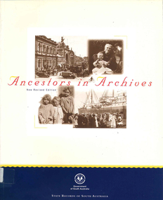 Book, State Records of South Australia, Ancestors in archives : a guide for family historians to South Australia's government archives, 2000