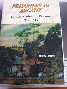 hard cover non-fiction book, Berrima District Historical and Family History Society, Prisoners in Arcady  German Mariners in Berrima 1915-1919, 1999