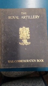 Book, Published on behalf of the R.A. War Commemoration Fund by G. Bell and Sons, The Royal artillery war commemoration book : a regimental record, written and illustrated for the most part by artillerymen, while serving in the line during the great war, 1920
