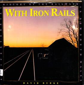Book, Burke, David, With Iron Rails - A Bicentennial History of the Railways in New South Wales, 1988
