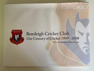 Bentleigh Cricket Club - Our Century of Cricket 1909- 2008 It's a Grand Old Flag