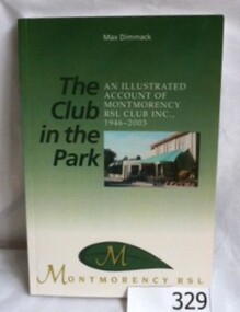 Book, Benchmark Publications for the Montmorency RSL, The Club in the park: an illustrated account of Montmorency RSL Club Inc, 1946-2003. by Max Dimmack, 1946-2003