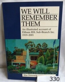 Book, Benchmark Publications for the Eltham RSL sub-branch, We will remember them; an illustrated account of the Eltham RSL Sub-Branch Inc., 1919-2001. by Max Dimmack, 1919-2001