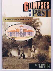 Book, Glimpses of the past: Mont Park, Larundel, Plenty. By Iliya Bircanin and Alex Short, 1909o