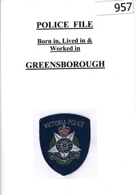Folder, Police File: born in, lived in and worked in Greensborough / compiled by Marilyn Smith, 1902o