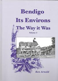 Book, Crown Castleton Publishers, Bendigo Its Environs - the Way it Was. Vol 3 / by Ken Arnold, 2013_