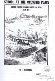 Book, School at the crossing place: Lower Plenty Primary School No.1295, 1874-1974. LP1295, 1874-1974