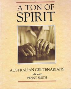 Book, Allen & Unwin Australia, A Ton of spirit: Australian centenarians talk with Penny Smith, 1990_