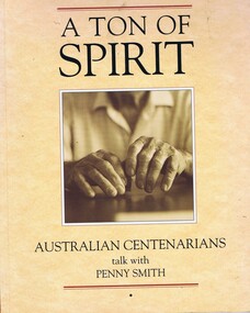 Book, Allen & Unwin Australia, A Ton of spirit: Australian centenarians talk with Penny Smith, 1990_
