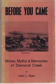 Book, New Life Publications, Before you came: mines, myths and memories of Diamond Creek. By John L Ryan, 1972c