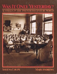 Book, Sheena Coupe et al, Was it only yesterday? Australia in the twentieth century world, by Sheena Coupe and Mary Andrews, 1983_