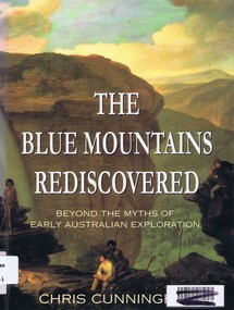 Book, Chris Cunningham, The Blue Mountains rediscovered: beyond the myths of early Australian exploration, by Chris Cunningham, 1996_