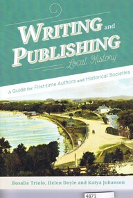 Book, Royal Historical Society of Victoria et al, Writing and publishing local history, by Rosalie Triolo, Helen Doyle and Katya Johanson, 2017_