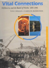 Book, Vital connections: Melbourne and its Board of Works 1891-1991, by Tony Dingle & Carolyn Rasmussen, 1991_