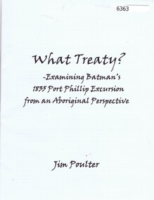 Booklet, Jim Poulter, What treaty? - examining Batman's 1835 Port Phillip excursion from an aboriginal perspective, by Jim Poulter, 2017_