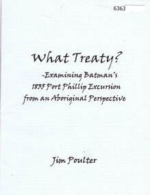 Booklet, Jim Poulter, What treaty? - examining Batman's 1835 Port Phillip excursion from an aboriginal perspective, by Jim Poulter, 2017_
