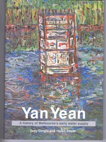 Book, Public Records Office Victoria et al, Yan Yean: a history of Melbourne's early water supply, by Tony Dingle and Helen Doyle, 2003_