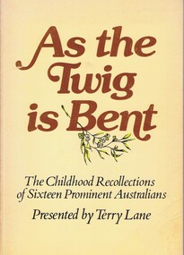 Book, Terry Lane, As the twig is bent: the childhood recollections of sixteen prominent Australians: presented by Terry Lane, 1979