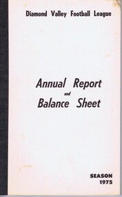 Book - Annual Report, Diamond Valley Football League, Diamond Valley Football League. Annual Report and Balance Sheet. Season 1975, 1975