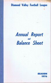 Book - Annual Report, Diamond Valley Football League, Diamond Valley Football League. Annual Report and Balance Sheet. Season 1976, 1976