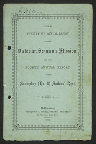 Administrative record (item) - Annual report, Fergusson and Moore, General Printers, The Twenty Fifth Annual Report of the Victorian Seamen's Mission and the Fourth Annual Report of the Sandridge (no 1) Sailors' Rest, 1882, 1883