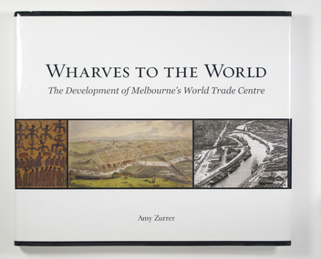 Book - Reference book, Melbourne Books, Wharves To The World: The Development Of Melbourne's World Trade Centre, 2011