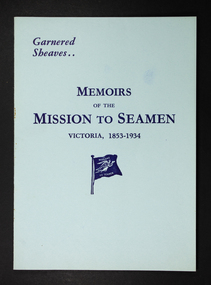 Booklet - Memoirs, Aileen Elizabeth Brown, Garnered Sheaves: Memoirs of The Mission to Seamen, Victoria 1853-1934, 1935