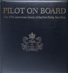 Book, Brendan Moloney, Pilot on Board, The 175th anniversary history of the Port Phillip Sea Pilots, 2018