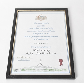 Certificate - Framed Certificate - National Flag flown in the House of Representatives Chamber in Canberra, 22June 1999, for presentation to Montmorency R.S.L