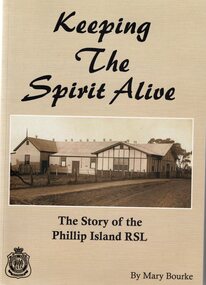 Book, BOURKE, Mary, Keeping the spirit alive : the story of the Phillip Island RSL, 2008