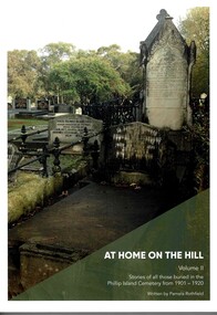 Book, At home on the hill. Vol. 11 : the story of those buried in the Phillip Island Cemetery between 1901-1920 : everyone has a story by Pamela Rothfield, 2020