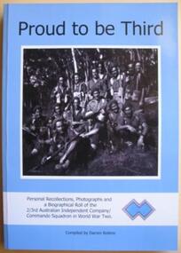 Book, Proud to be Third. Personal recollections, photographs and a biographical roll of the 2/3rd Australian Independent Company/Commando Squadron in World War II