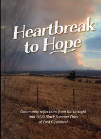 Book - Heartbreak to Hope, The Original Printers, Heartbreak to Hope   Community reflections from the drought  and 19/20 Black Summer Fires of East Gippsland, May 2022