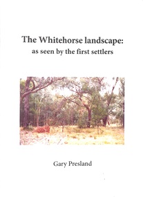 Book - Booklet, Gary Presland, Booklet titled 'The Whitehorse Landscape' as seen by the first settlers by Gary Presland, 2011. Contains photographs of flora and fauna plus details of the local weather and geology, 2011