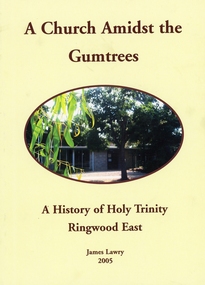 Book, James Lawry, A Church Amongst The Gumtrees. A History of Holy Trinity Ringwood East, 2005