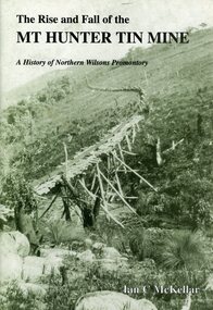 Book, The Rise and Fall of the Mt Hunter Tin Mine - A History of Northern Wilsons Promontory - Ian C. McKellar, 1993