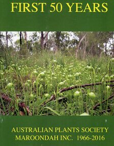 Book, Bill Aitchison, First 50 Years - Australian Plants Society Maroondah Inc. 1966-2016, Published November 2016. Printed by RB Print Imaging