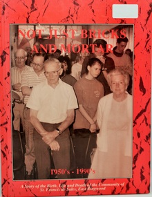 Book, Not Just Bricks and Mortar, 1950's - 1990's.  A story of the Birth, Life and Death of the Community of St. Francis de Sales, East Ringwood, 1993