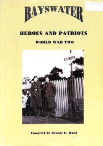 Book, Heroes and Patriots Publications, Bayswater Heroes and Patriots World War Two (Bayswater, Victoria) Compiled by George F. Ward, 1997