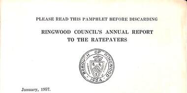 Pamphlet, Council of Borough of Ringwood - Alfred Kelly, Town Clerk and Treasurer, Ringwood Council's Annual Report To The Ratepayers (January 1957), 1957