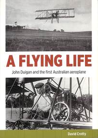 Book, A Flying Life - John Duigan and the first Australian aeroplane, 2010