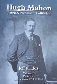Book, Hugh Mahon, Patriot, Pressman, Politician - Jeff Kildea (Vol 2 1901 to 1931), 2020