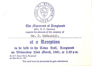 Memorabilia, Invitation to a reception in the Town Hall, Ringwood, Victoria, from the Mayoress, Mrs. R.C. Horman, to Mr. J. McCaskill - 22nd March, 1961